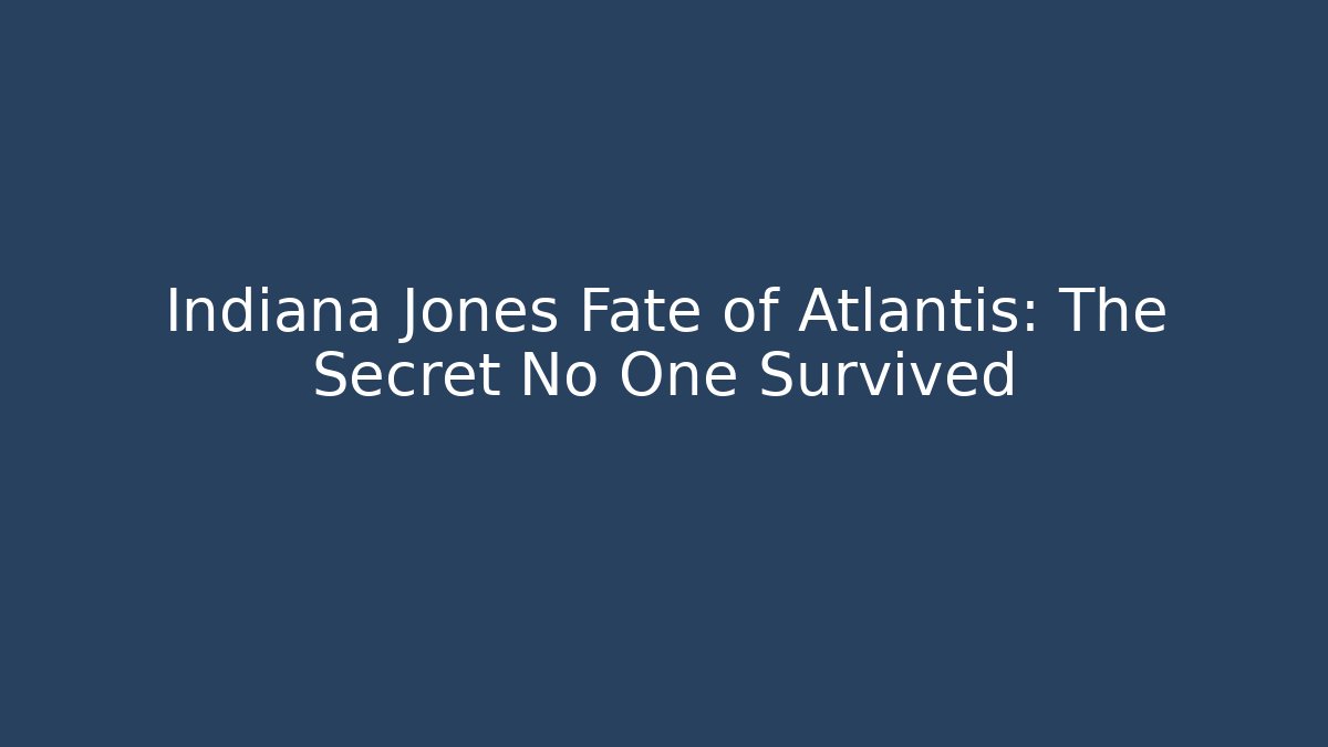 Indiana Jones Fate of Atlantis: The Secret No One Survived