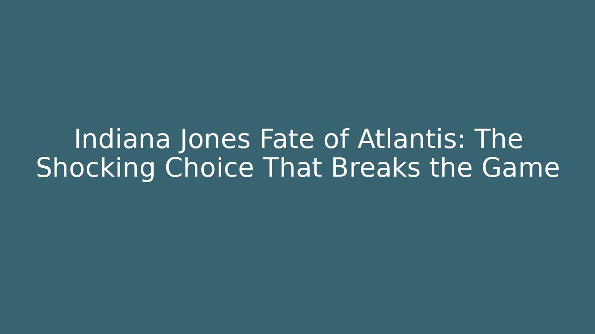 Indiana Jones Fate of Atlantis: The Shocking Choice That Breaks the Game