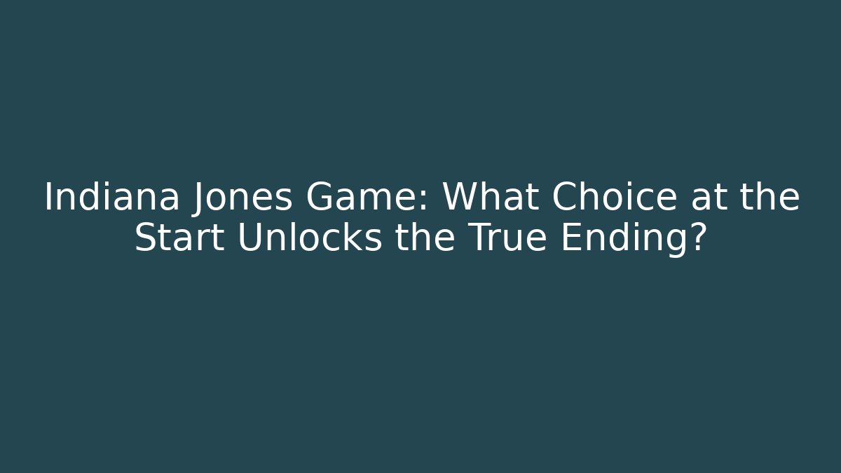 Indiana Jones Game: What Choice at the Start Unlocks the True Ending?