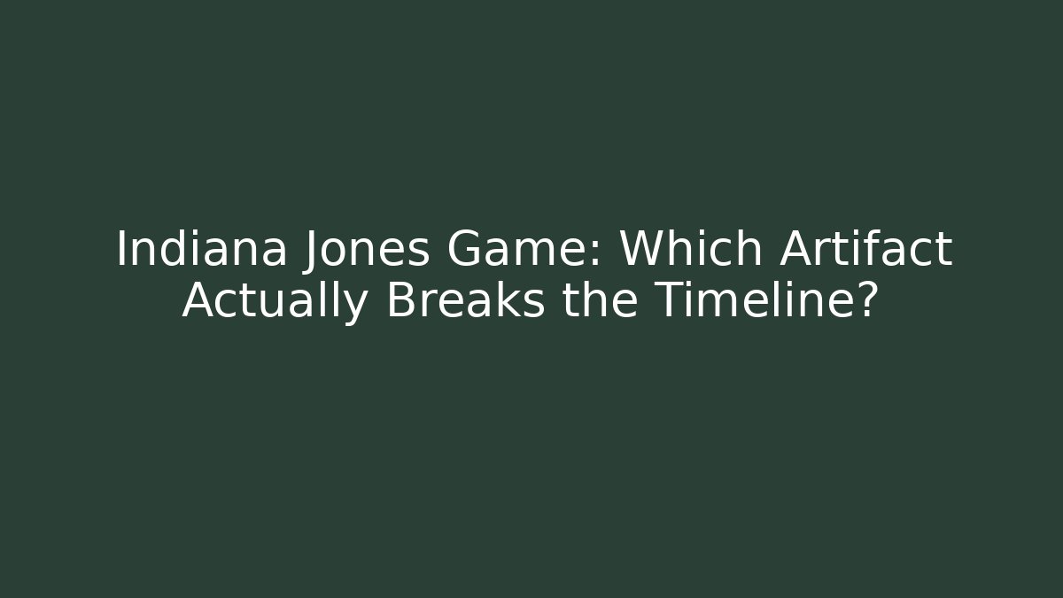 Indiana Jones Game: Which Artifact Actually Breaks the Timeline?