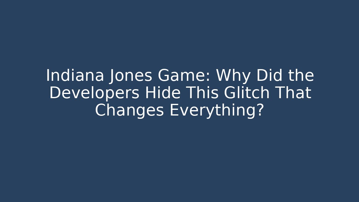 Indiana Jones Game: Why Did the Developers Hide This Glitch That Changes Everything?