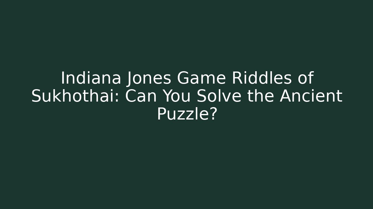 Indiana Jones Game Riddles of Sukhothai: Can You Solve the Ancient Puzzle? - Critter Realm