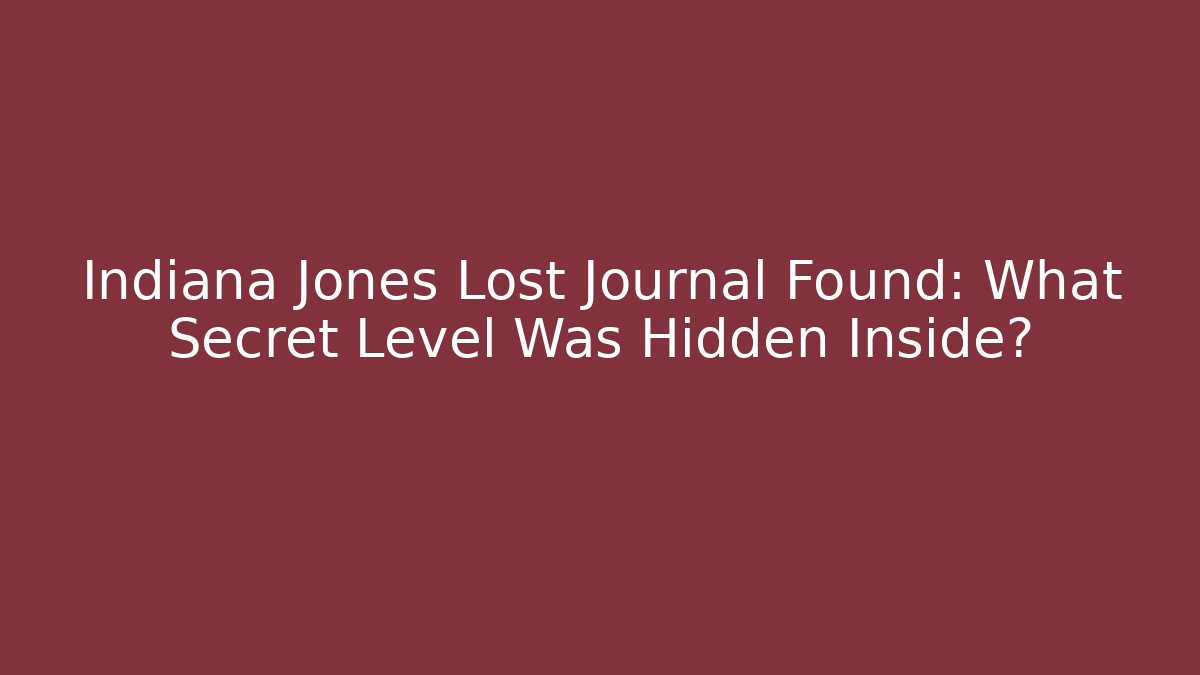 Indiana Jones Lost Journal Found: What Secret Level Was Hidden Inside?