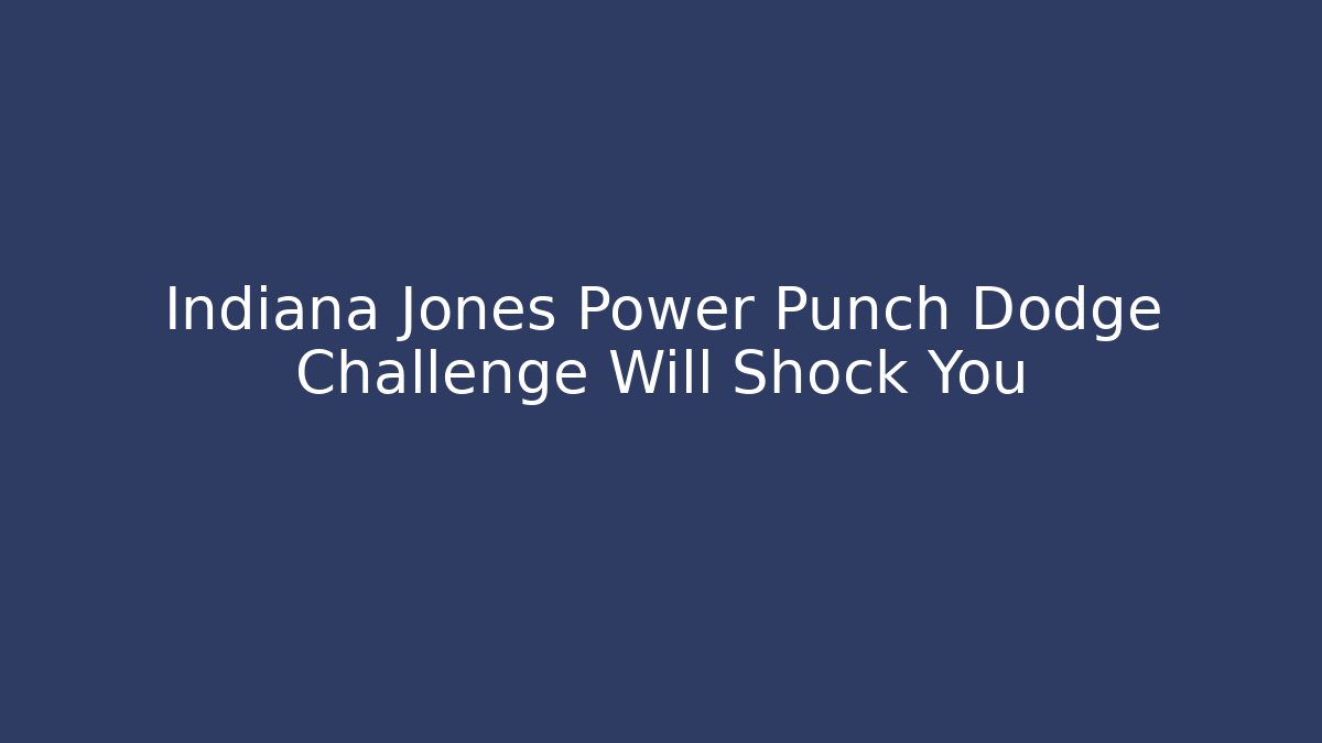 Indiana Jones Power Punch Dodge Challenge Will Shock You - Critter Realm