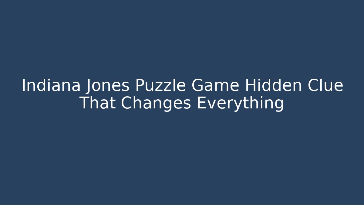 Indiana Jones Puzzle Game Hidden Clue That Changes Everything