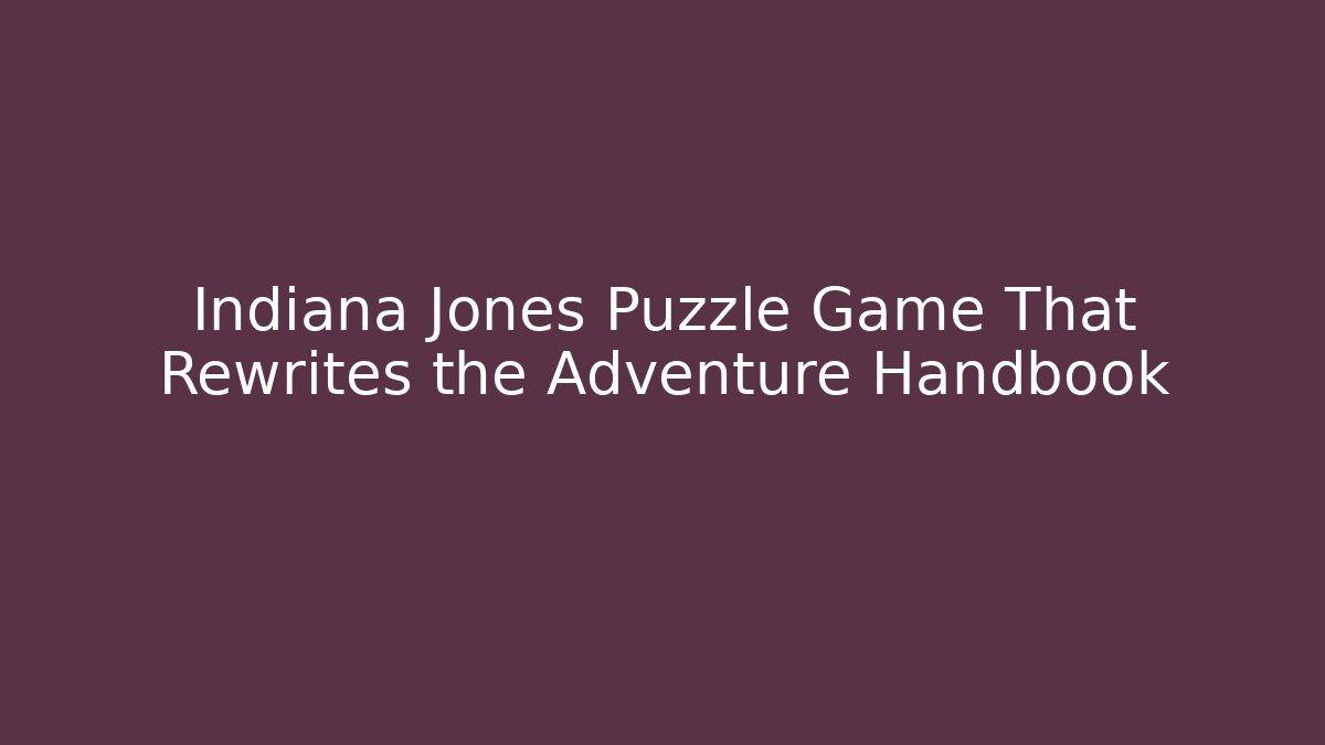 Indiana Jones Puzzle Game That Rewrites the Adventure Handbook