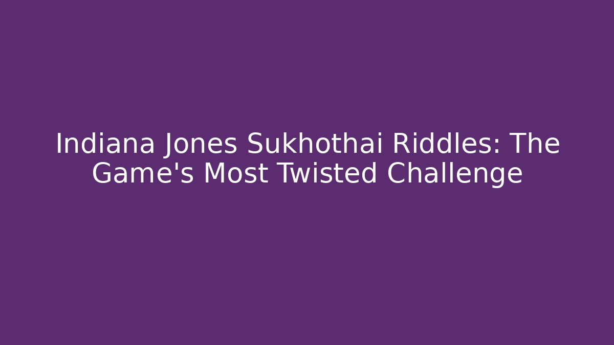 Indiana Jones Sukhothai Riddles: The Game's Most Twisted Challenge - Critter Realm