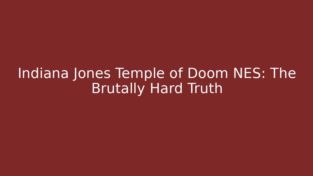 Indiana Jones Temple of Doom NES: The Brutally Hard Truth