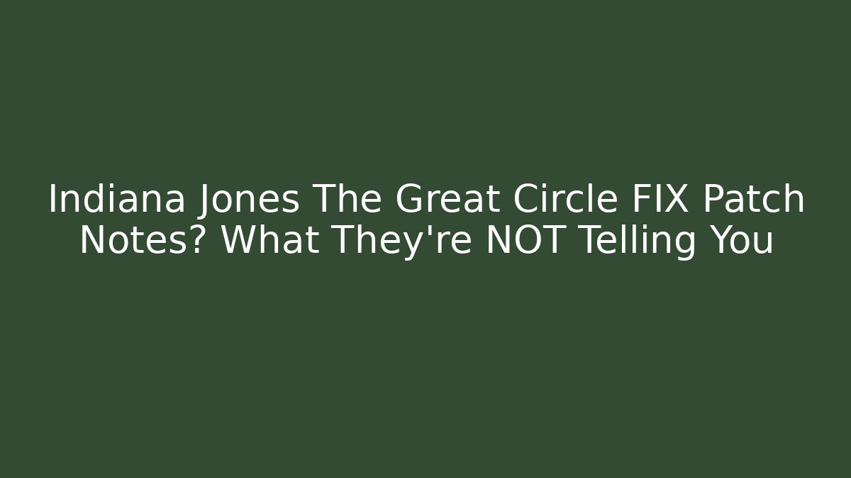 Indiana Jones The Great Circle FIX Patch Notes? What They're NOT Telling You