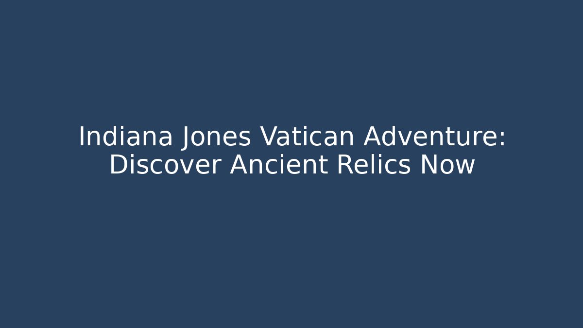 Indiana Jones Vatican Adventure: Discover Ancient Relics Now