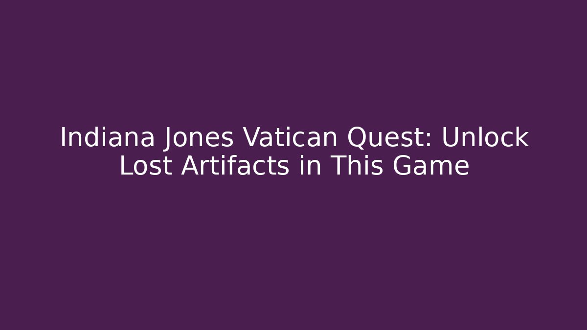 Indiana Jones Vatican Quest: Unlock Lost Artifacts in This Game