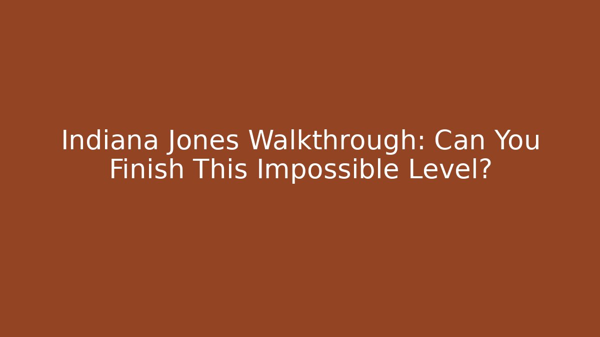 Indiana Jones Walkthrough: Can You Finish This Impossible Level?