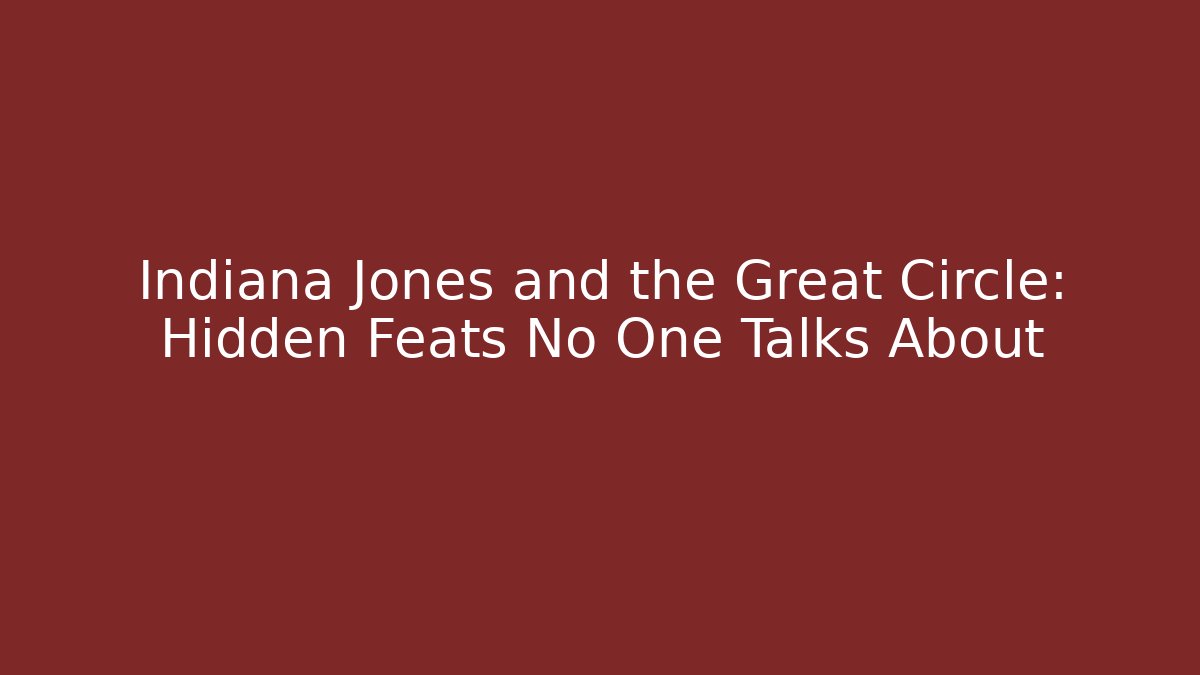 Indiana Jones and the Great Circle: Hidden Feats No One Talks About