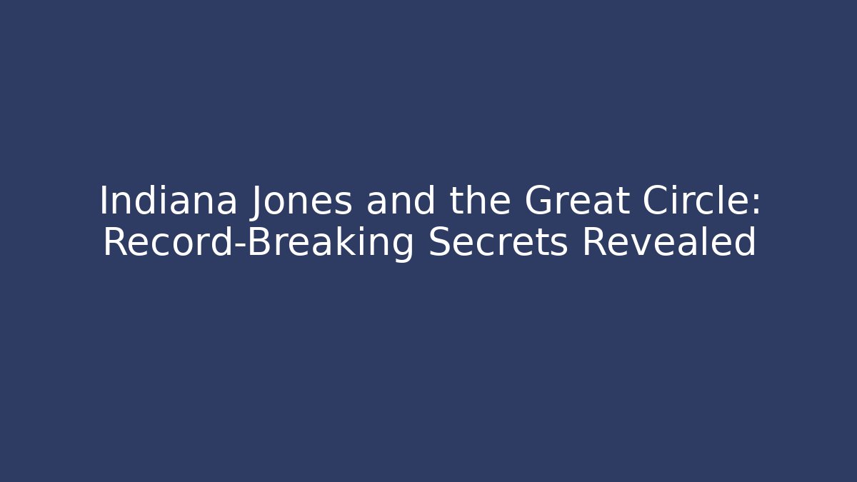 Indiana Jones and the Great Circle: Record-Breaking Secrets Revealed
