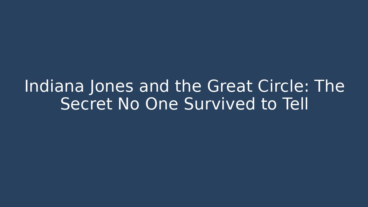 Indiana Jones and the Great Circle: The Secret No One Survived to Tell
