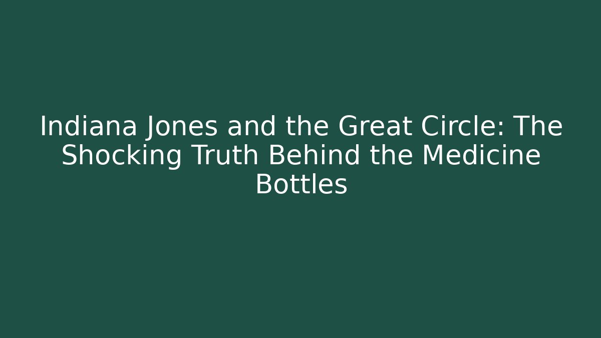 Indiana Jones and the Great Circle: The Shocking Truth Behind the Medicine Bottles