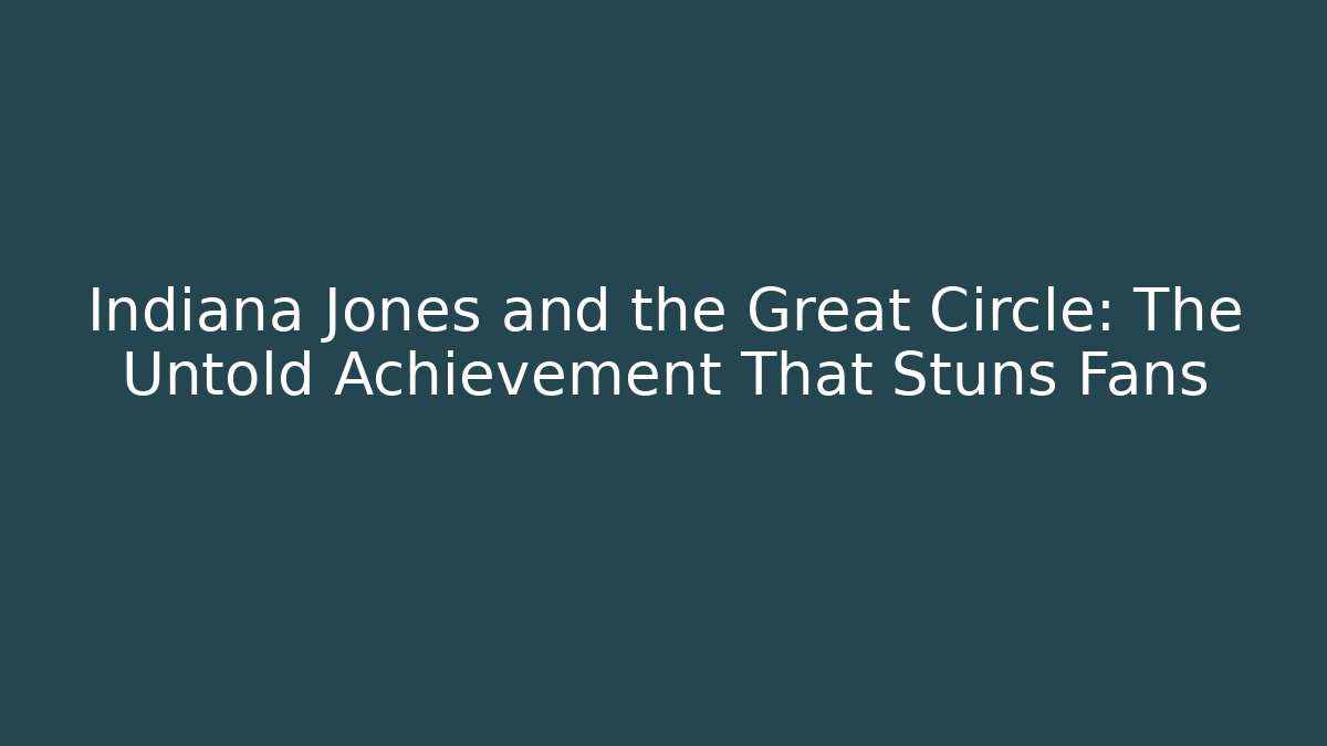 Indiana Jones and the Great Circle: The Untold Achievement That Stuns Fans