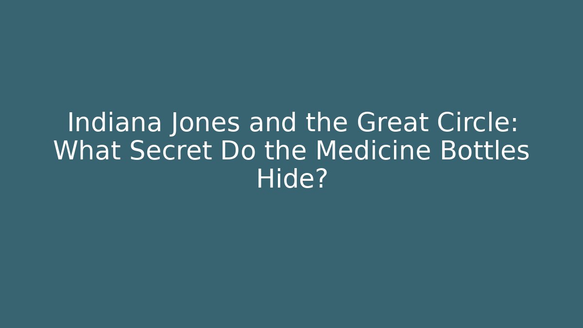 Indiana Jones and the Great Circle: What Secret Do the Medicine Bottles Hide?