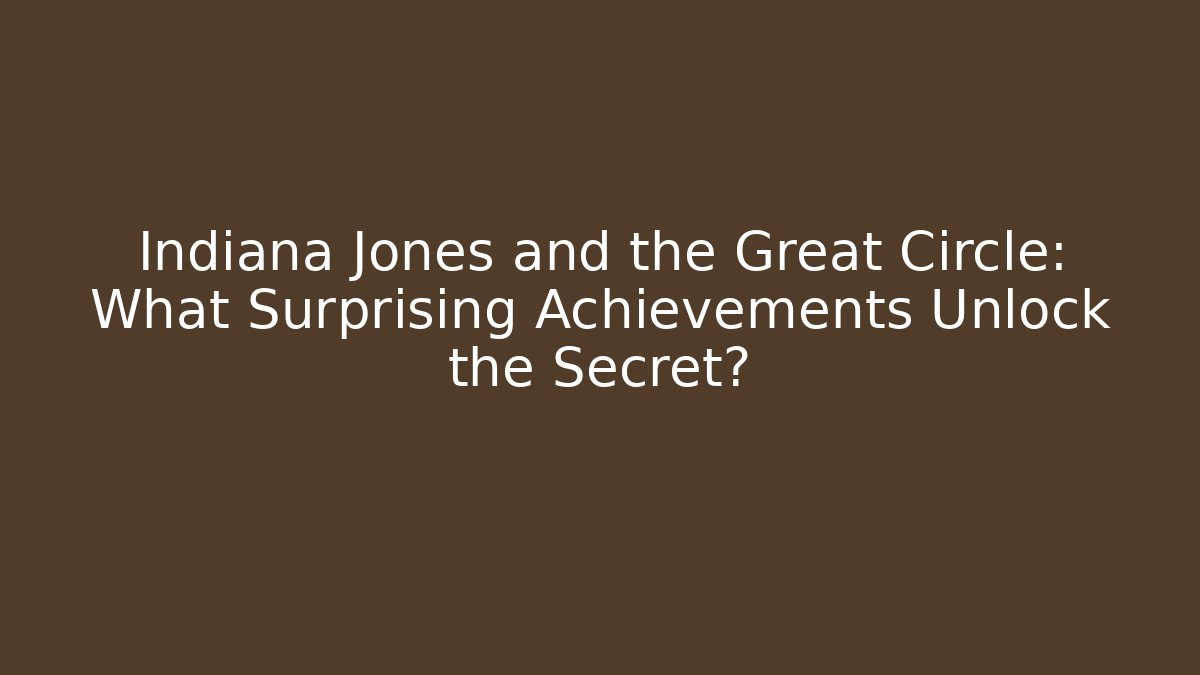 Indiana Jones and the Great Circle: What Surprising Achievements Unlock the Secret?