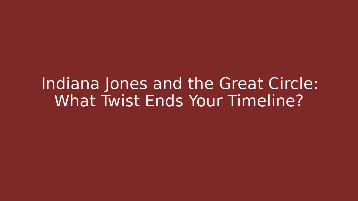 Indiana Jones and the Great Circle: What Twist Ends Your Timeline? - Critter Realm