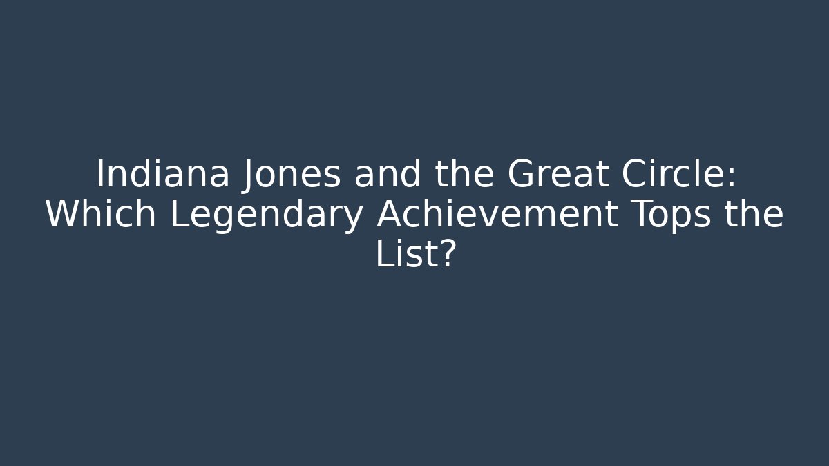 Indiana Jones and the Great Circle: Which Legendary Achievement Tops the List?