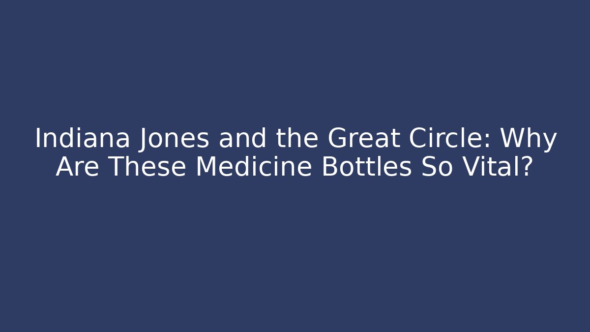Indiana Jones and the Great Circle: Why Are These Medicine Bottles So Vital?
