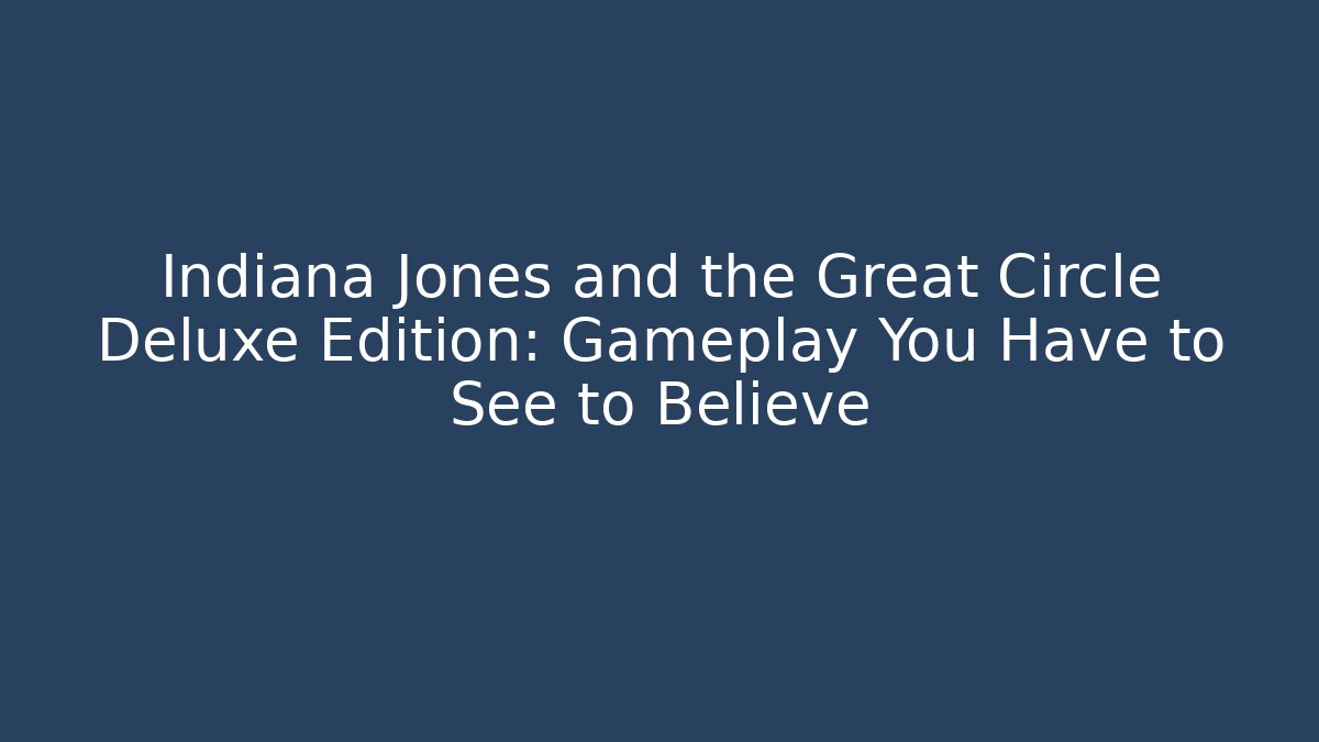 Indiana Jones and the Great Circle Deluxe Edition: Gameplay You Have to See to Believe