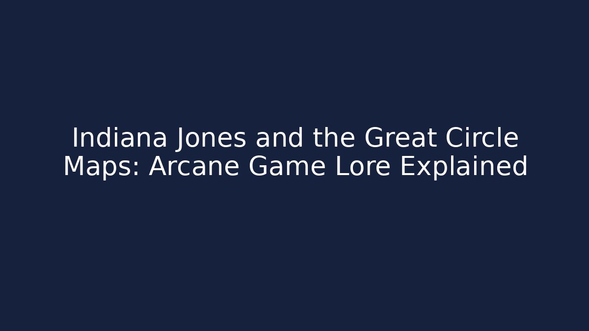 Indiana Jones and the Great Circle Maps: Arcane Game Lore Explained - Critter Realm