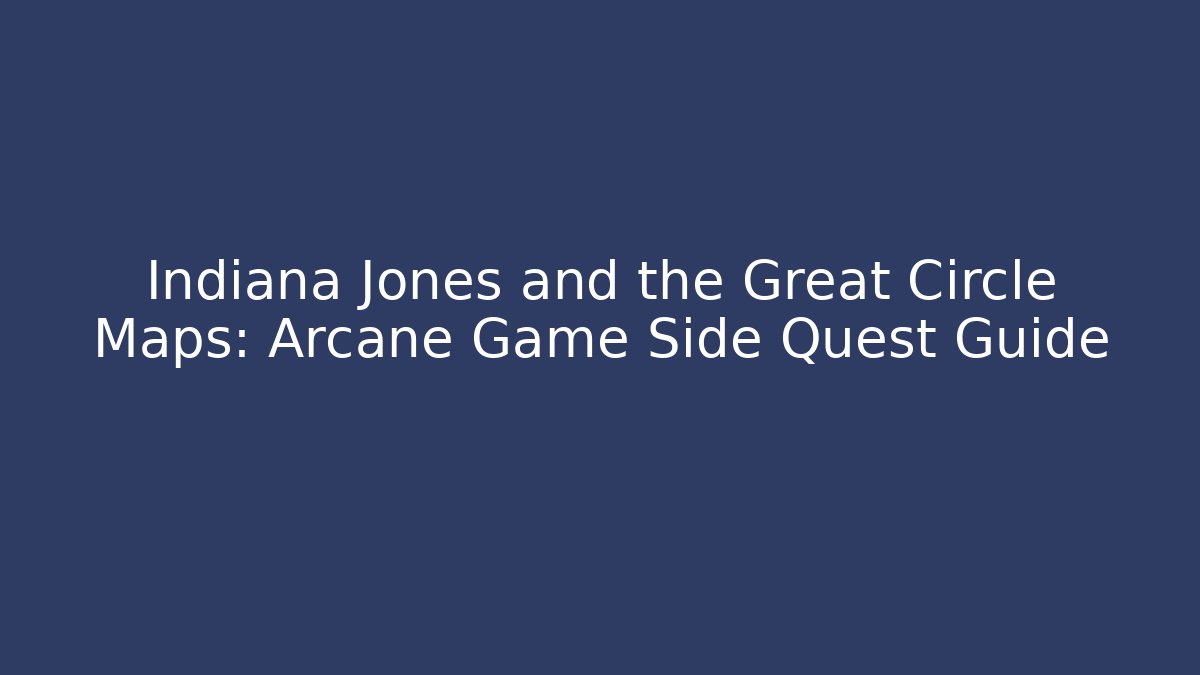 Indiana Jones and the Great Circle Maps: Arcane Game Side Quest Guide