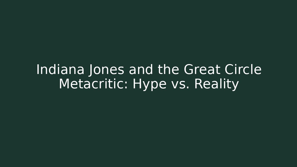 Indiana Jones and the Great Circle Metacritic: Hype vs. Reality