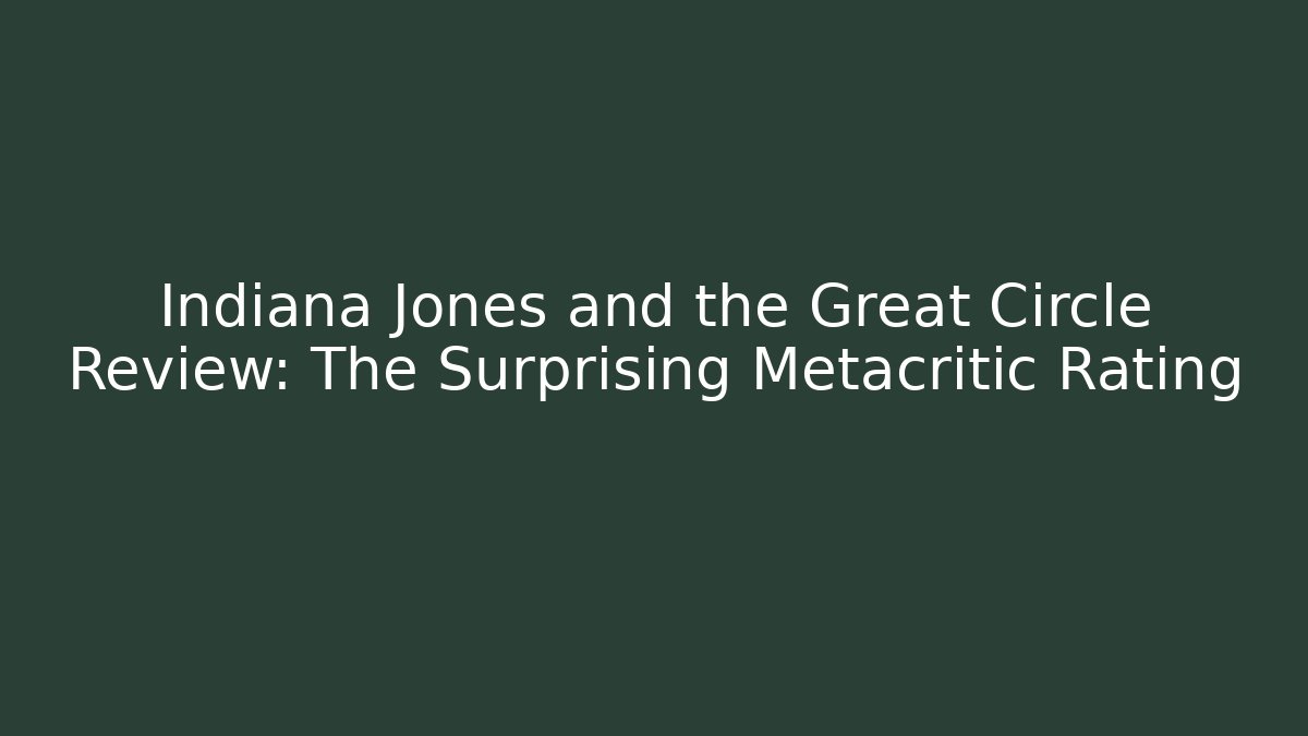 Indiana Jones and the Great Circle Review: The Surprising Metacritic Rating
