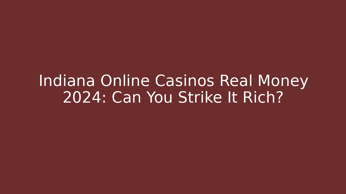 Indiana Online Casinos Real Money 2024: Can You Strike It Rich?