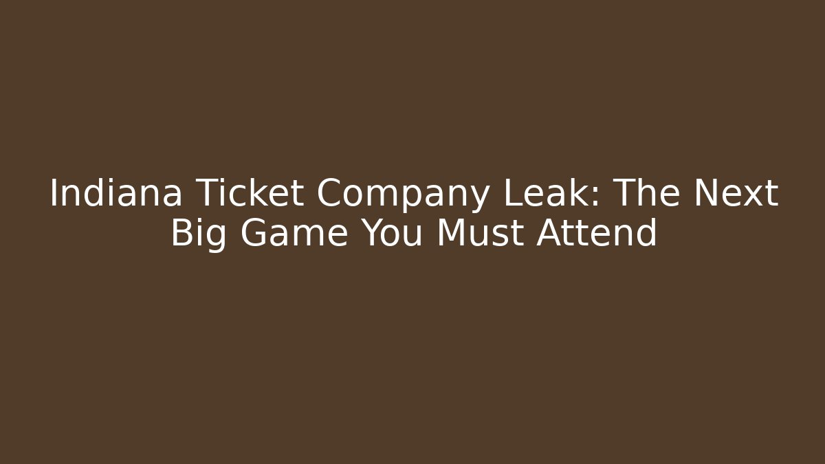 Indiana Ticket Company Leak: The Next Big Game You Must Attend