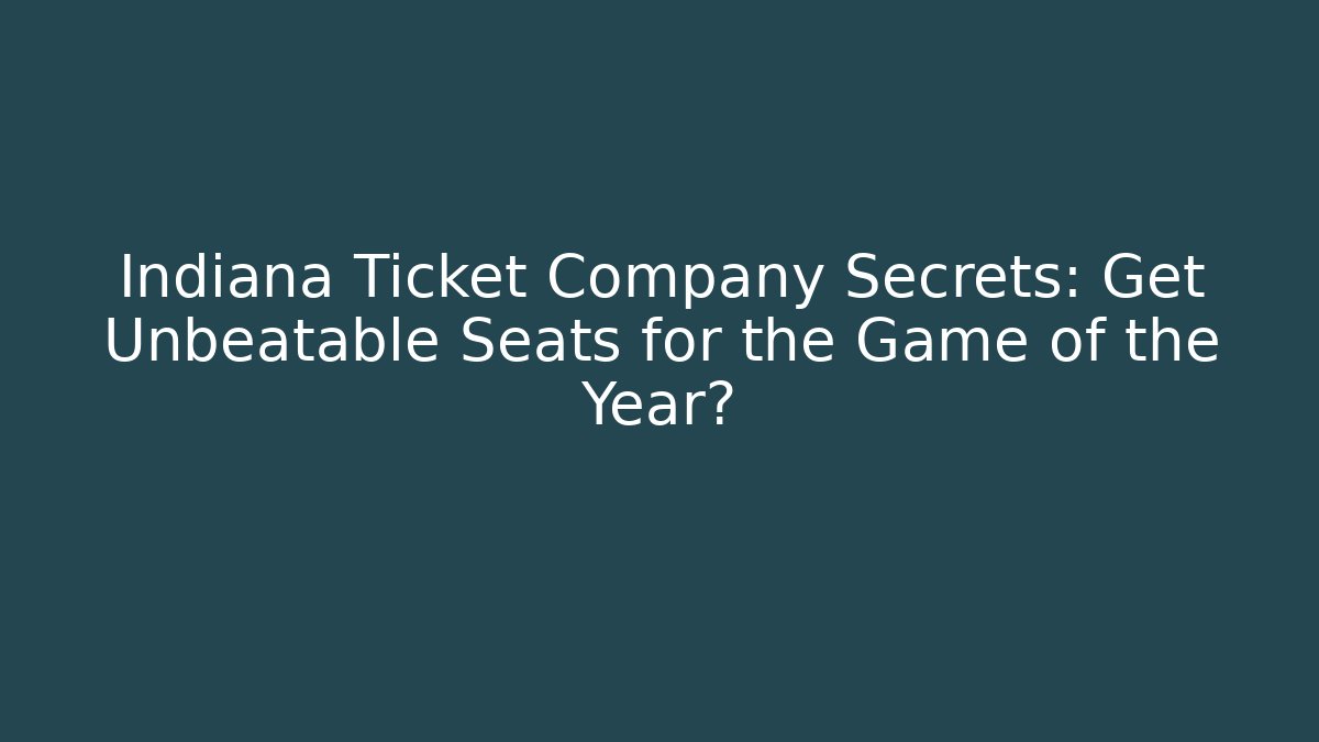 Indiana Ticket Company Secrets: Get Unbeatable Seats for the Game of the Year?