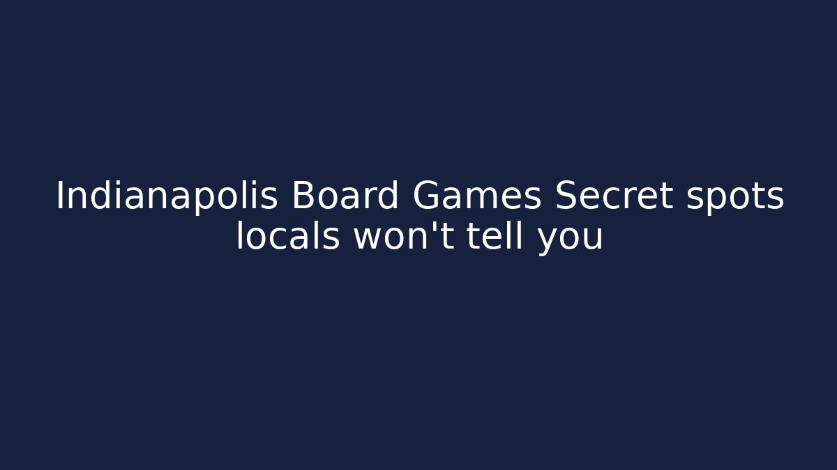 Indianapolis Board Games Secret spots locals won’t tell you