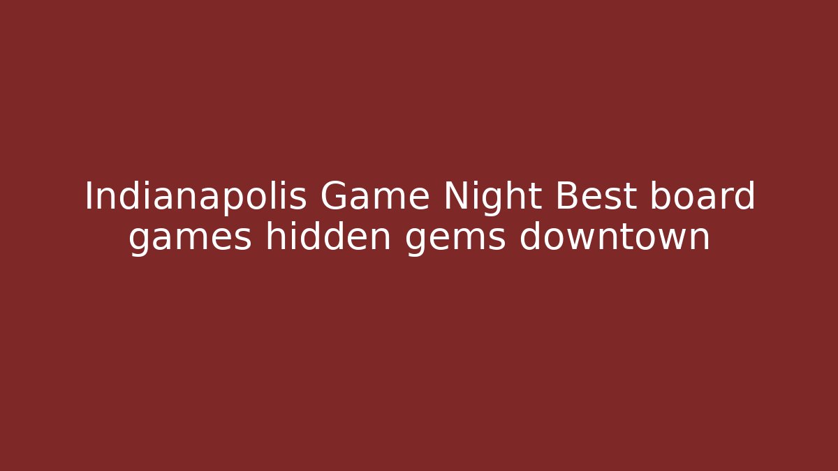 Indianapolis Game Night Best board games hidden gems downtown