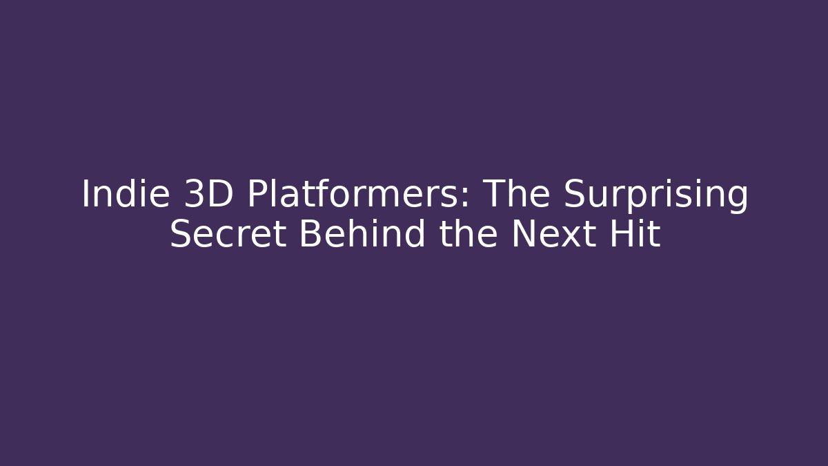 Indie 3D Platformers: The Surprising Secret Behind the Next Hit