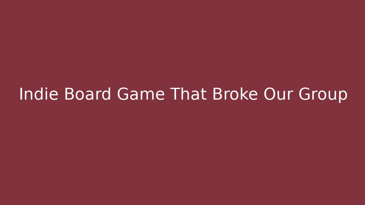 Indie Board Game That Broke Our Group