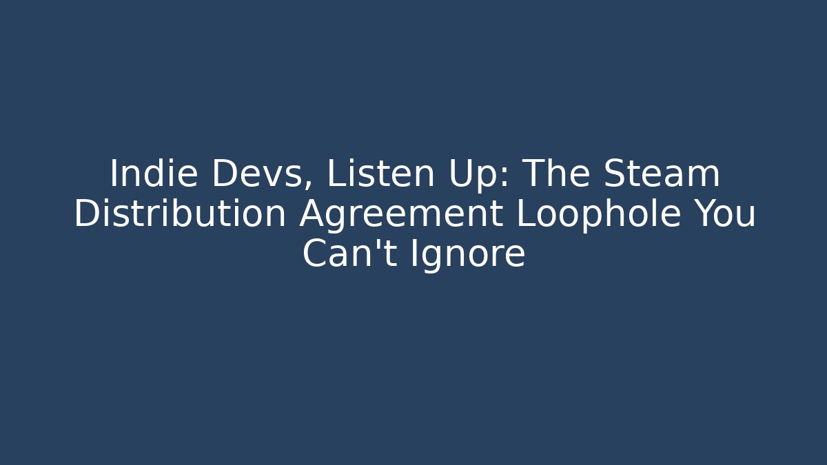 Indie Devs, Listen Up: The Steam Distribution Agreement Loophole You Can’t Ignore