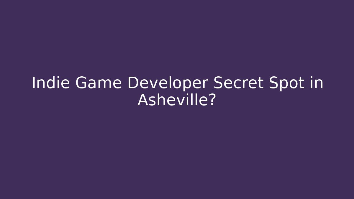 Indie Game Developer Secret Spot in Asheville?