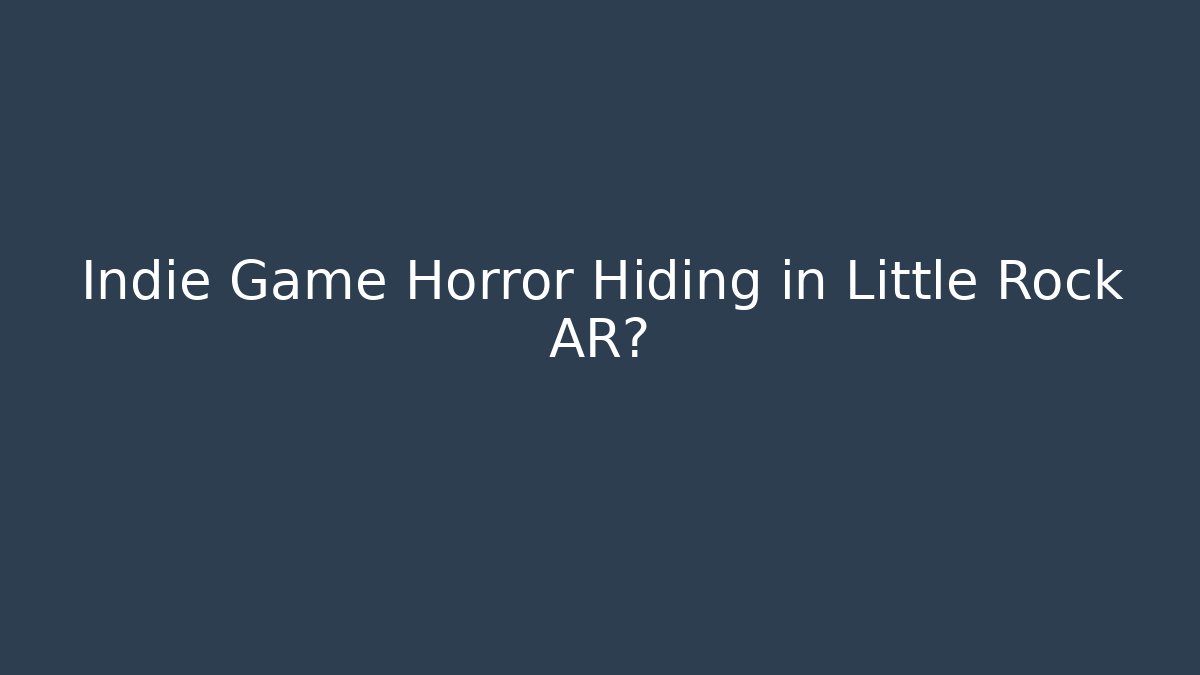 Indie Game Horror Hiding in Little Rock AR?