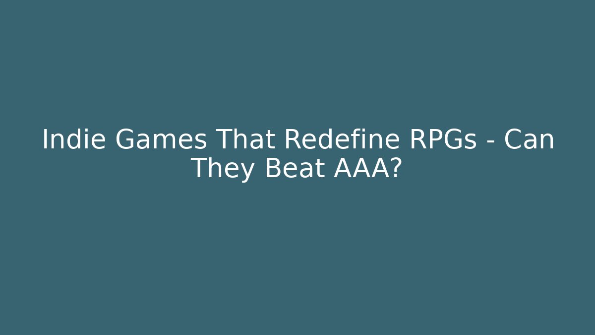 Indie Games That Redefine RPGs – Can They Beat AAA?