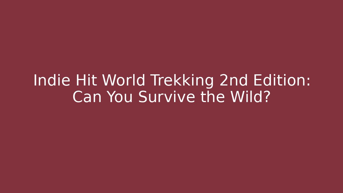 Indie Hit World Trekking 2nd Edition: Can You Survive the Wild?