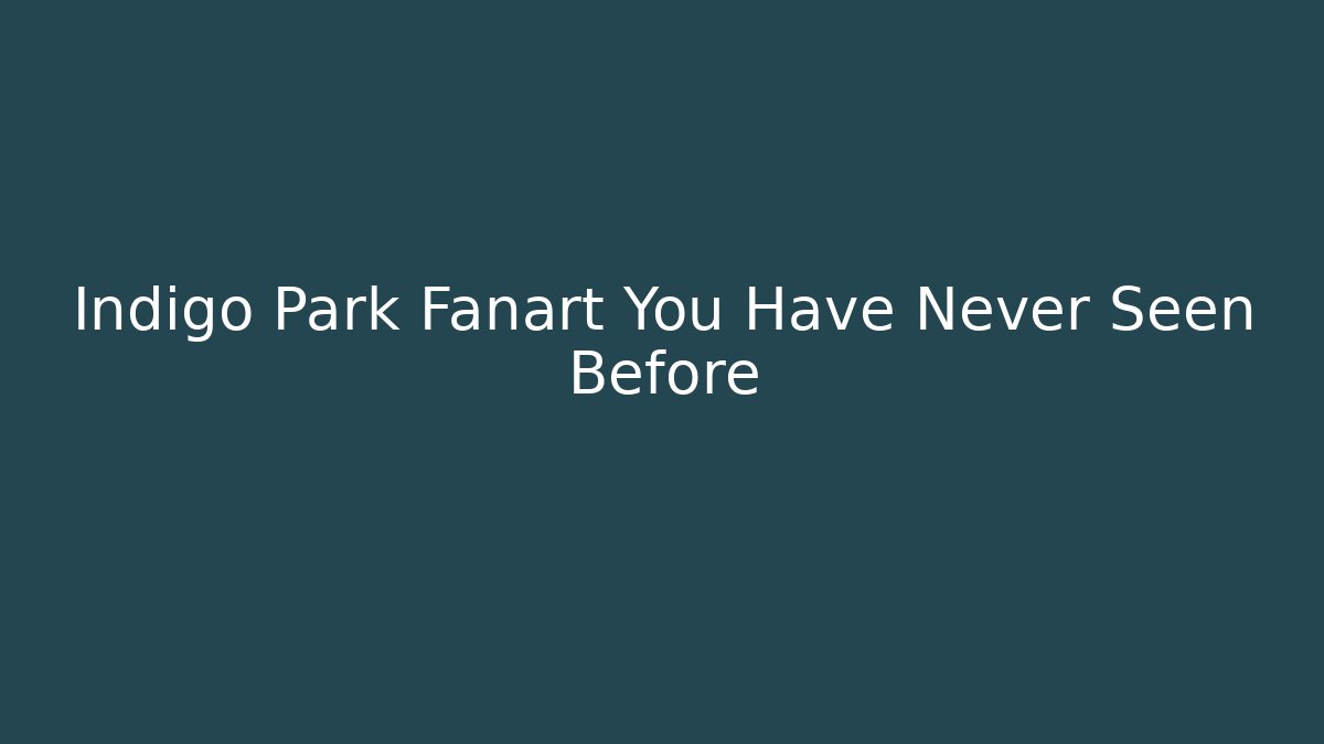 Indigo Park Fanart You Have Never Seen Before