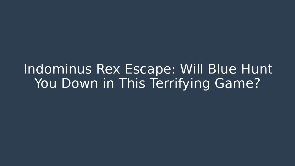 Indominus Rex Escape: Will Blue Hunt You Down in This Terrifying Game?