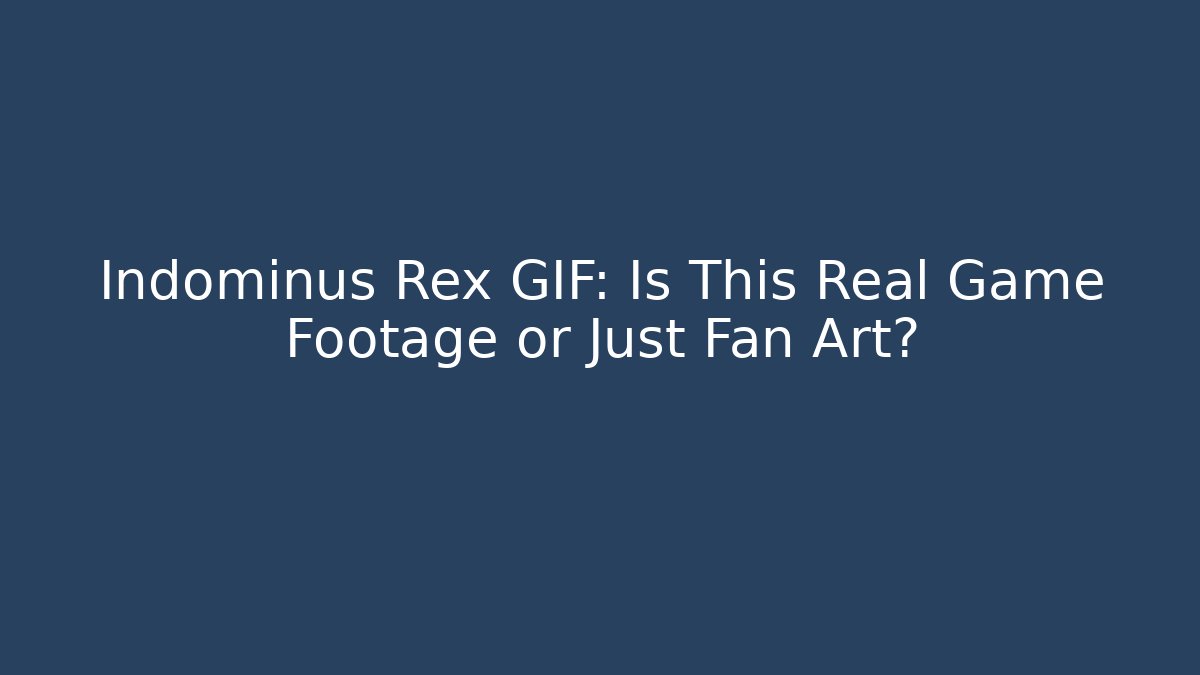 Indominus Rex GIF: Is This Real Game Footage or Just Fan Art?