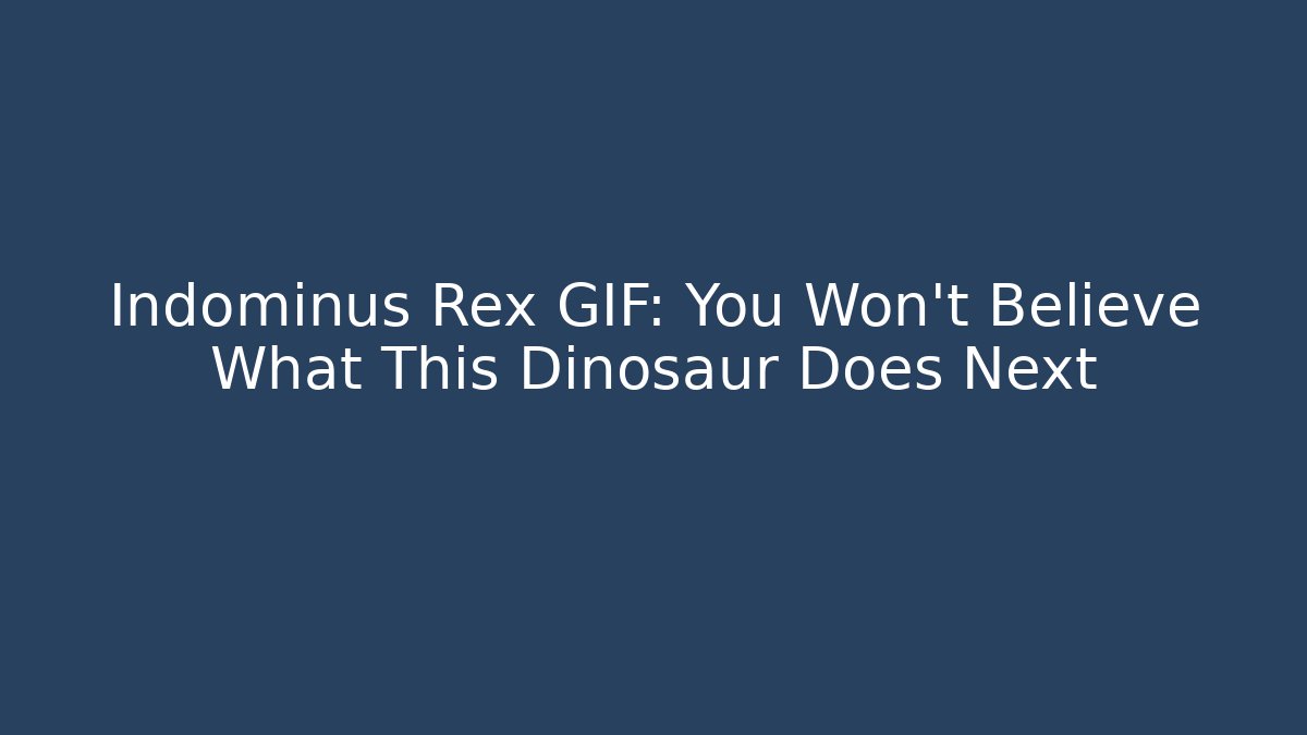 Indominus Rex GIF: You Won't Believe What This Dinosaur Does Next