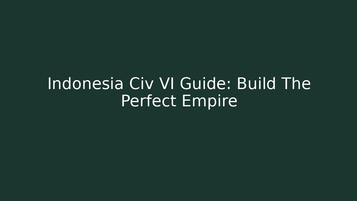 Indonesia Civ VI Guide: Build The Perfect Empire
