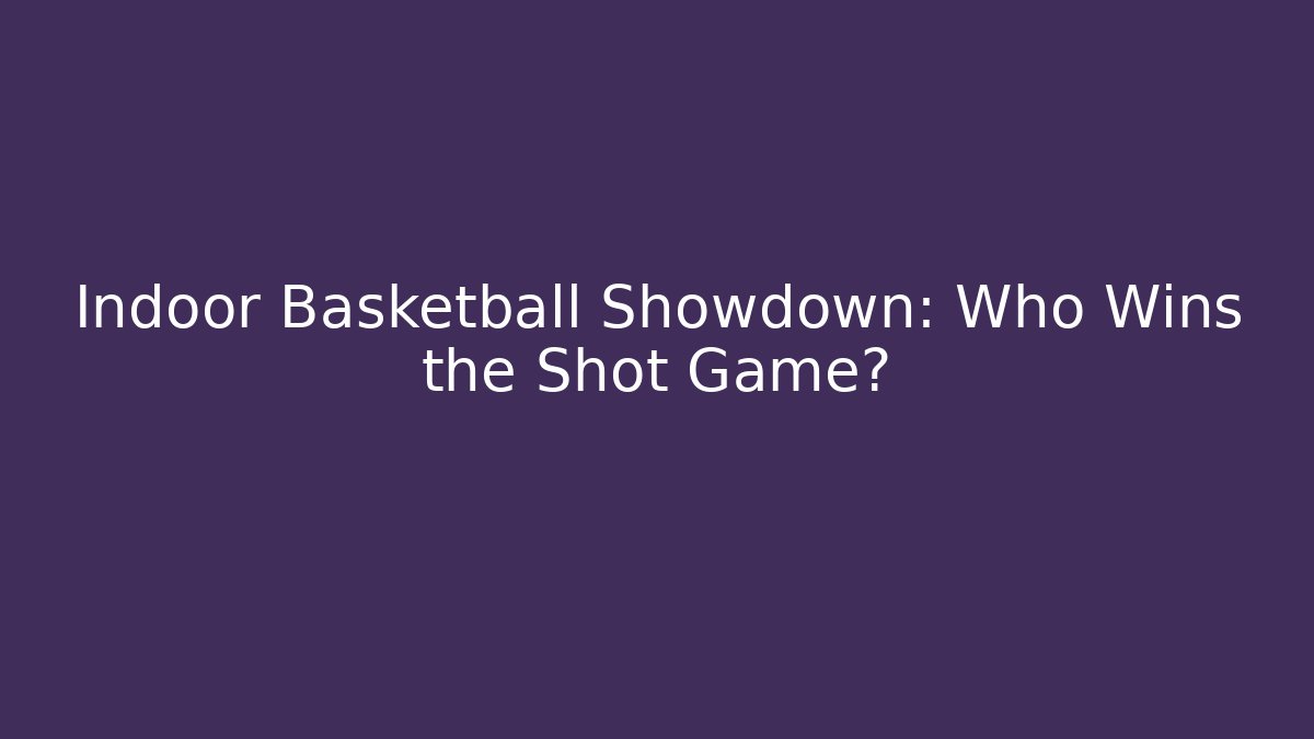 Indoor Basketball Showdown: Who Wins the Shot Game?