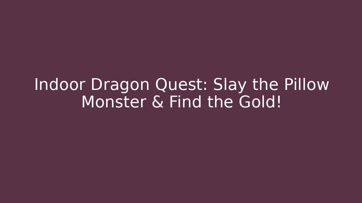 Indoor Dragon Quest: Slay the Pillow Monster & Find the Gold!